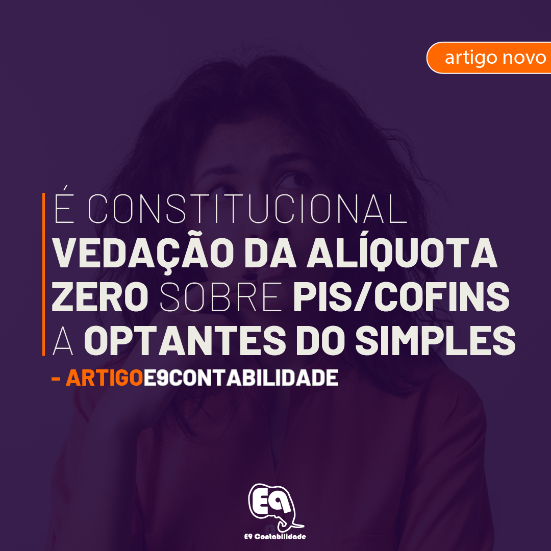 Leia mais sobre o artigo É constitucional vedação da alíquota zero sobre PIS/Cofins a optantes do Simples